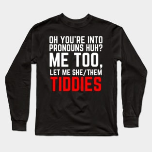 Oh You're Into Pronouns Huh? Me Too, Let Me She/Them Tiddies Long Sleeve T-Shirt